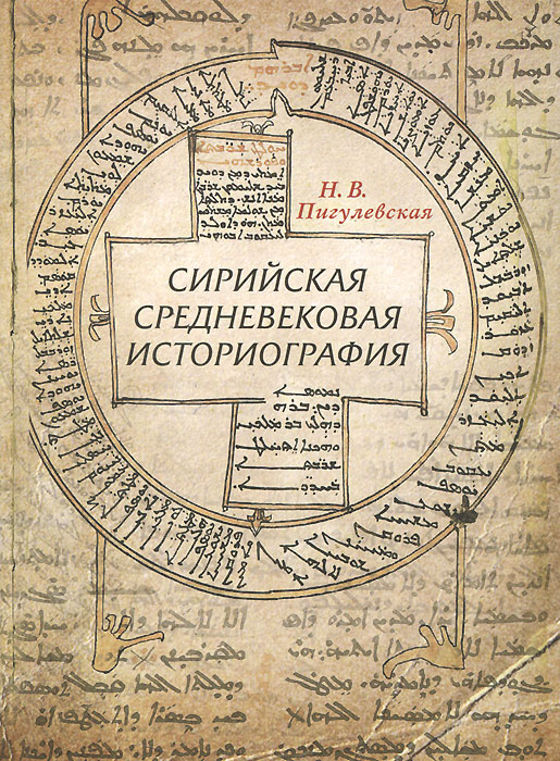 Пигулевская, Н.В.  Сирийская средневековая историография: исследования и переводы